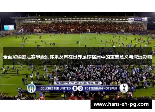 全面解读欧冠赛事级别体系及其在世界足球格局中的重要意义与深远影响