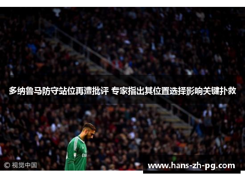 多纳鲁马防守站位再遭批评 专家指出其位置选择影响关键扑救